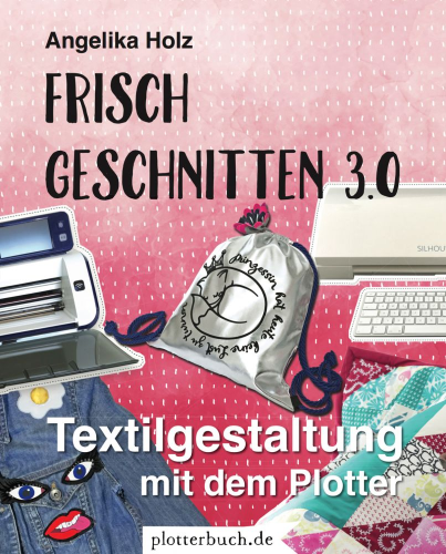 Frisch Geschnitten 3.0 - Textilgestaltung mit dem Plotter